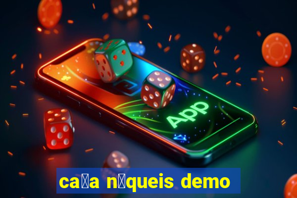 ca莽a n铆queis demo