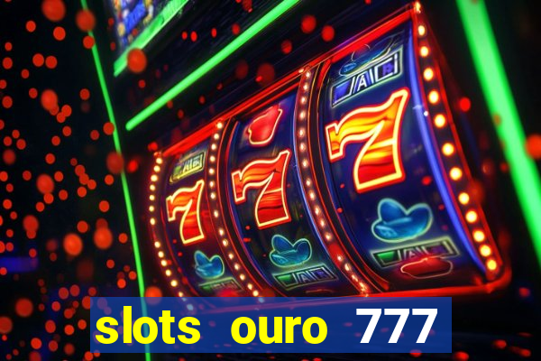 slots ouro 777 paga mesmo