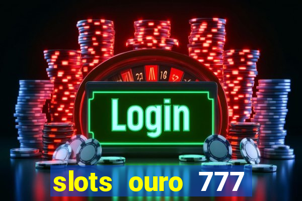 slots ouro 777 paga mesmo