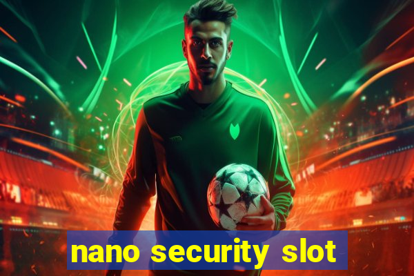 nano security slot