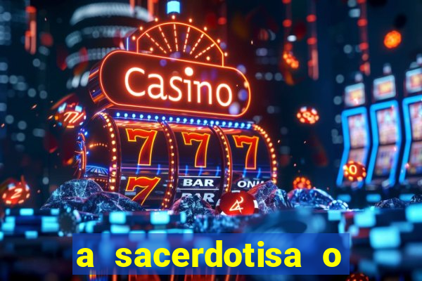 a sacerdotisa o que ele sente por mim