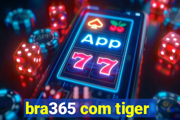 bra365 com tiger