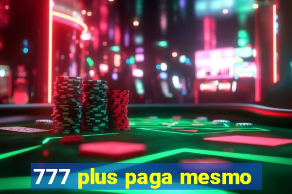 777 plus paga mesmo