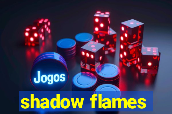 shadow flames