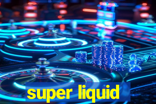 super liquid