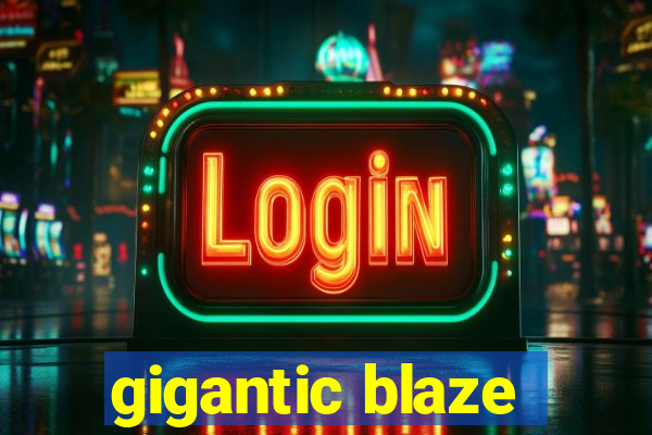 gigantic blaze