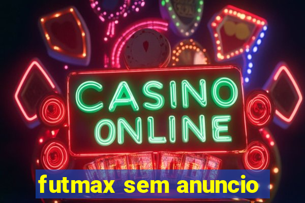 futmax sem anuncio