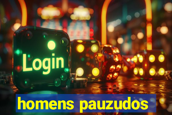 homens pauzudos