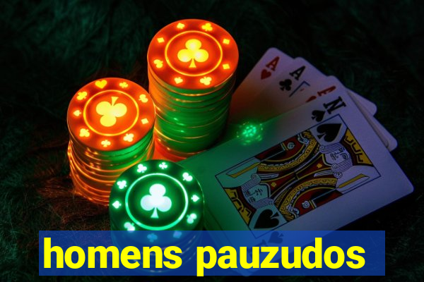 homens pauzudos