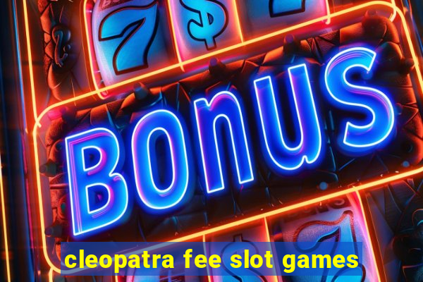 cleopatra fee slot games