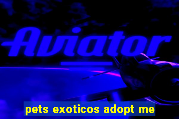 pets exoticos adopt me