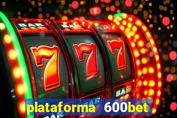 plataforma 600bet 茅 confi谩vel