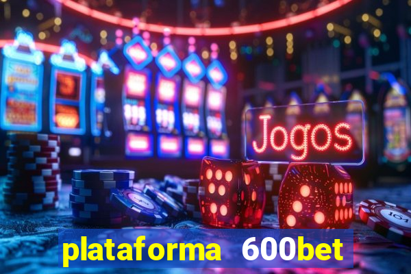 plataforma 600bet 茅 confi谩vel