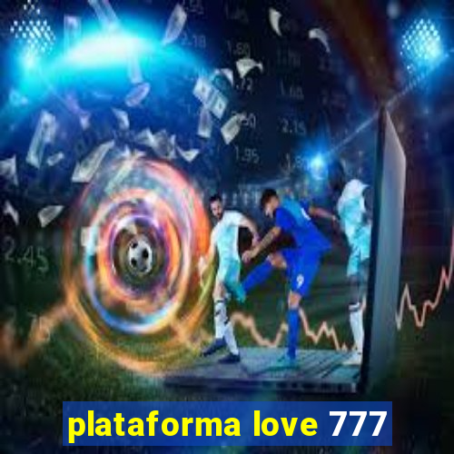 plataforma love 777