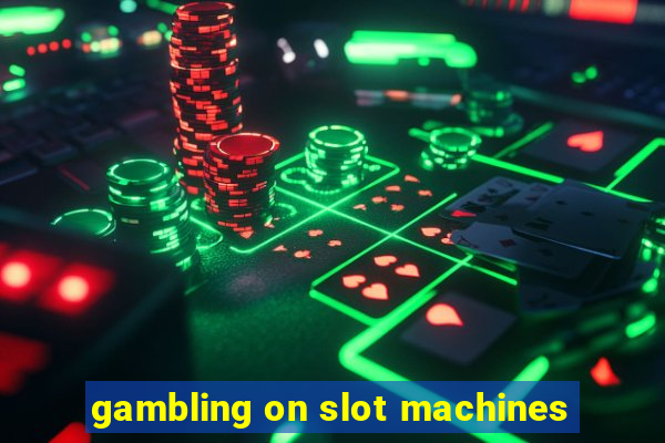 gambling on slot machines