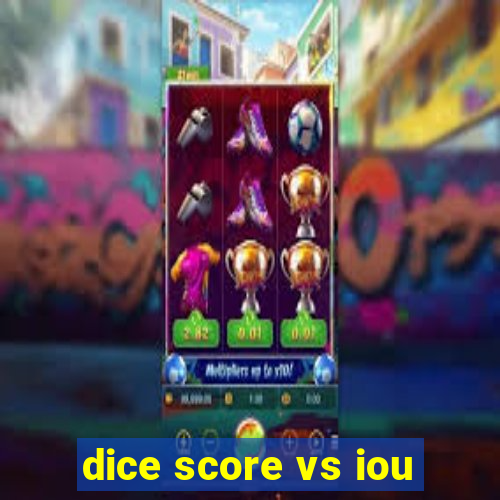 dice score vs iou