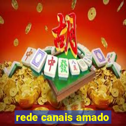 rede canais amado