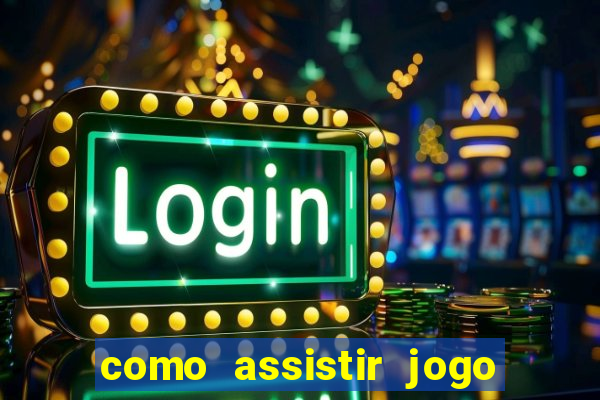 como assistir jogo na globoplay