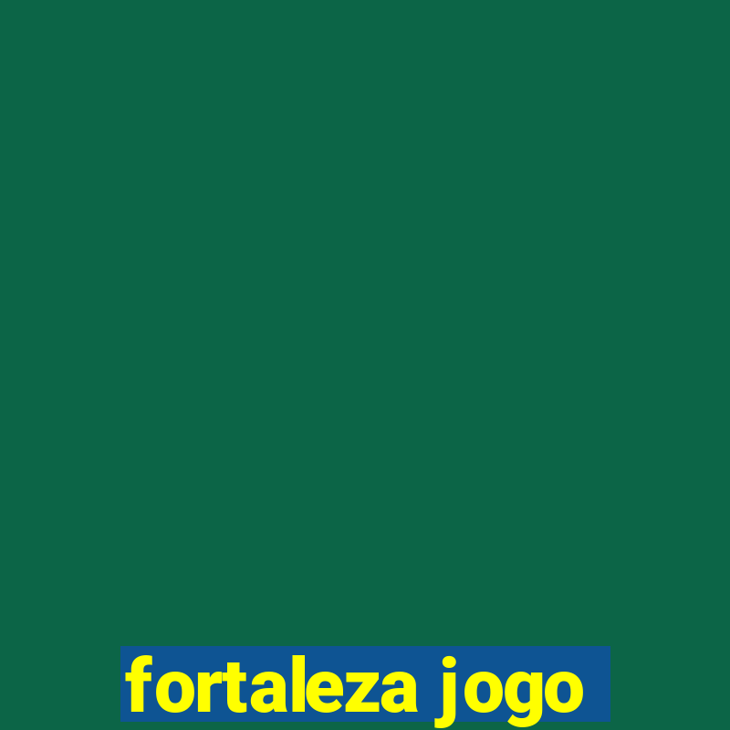 fortaleza jogo