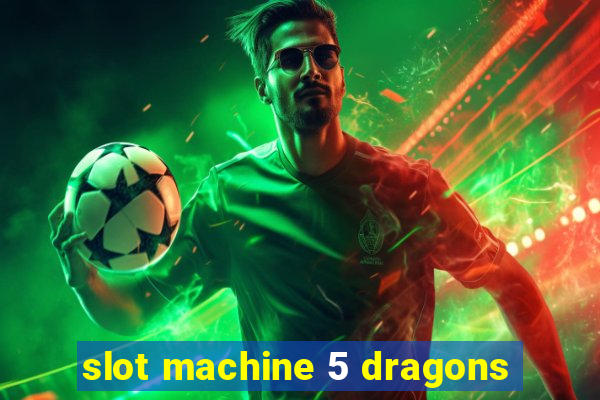 slot machine 5 dragons