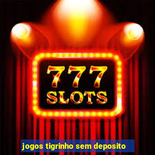 jogos tigrinho sem deposito