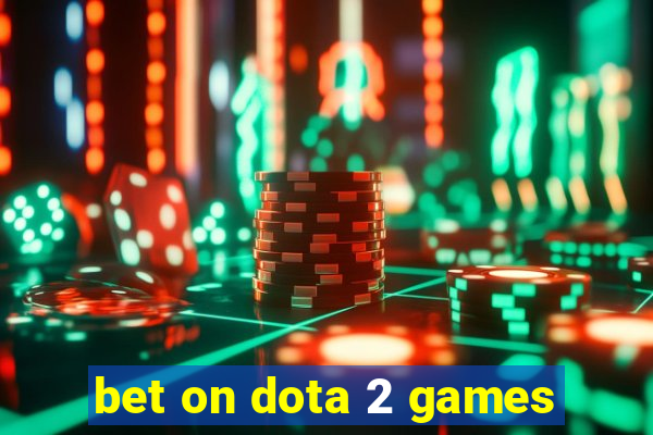 bet on dota 2 games