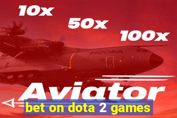 bet on dota 2 games