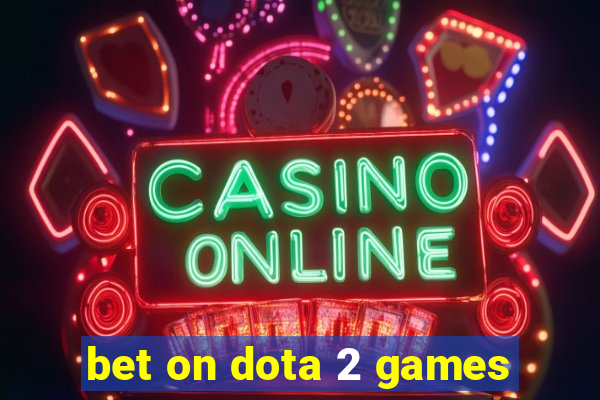 bet on dota 2 games