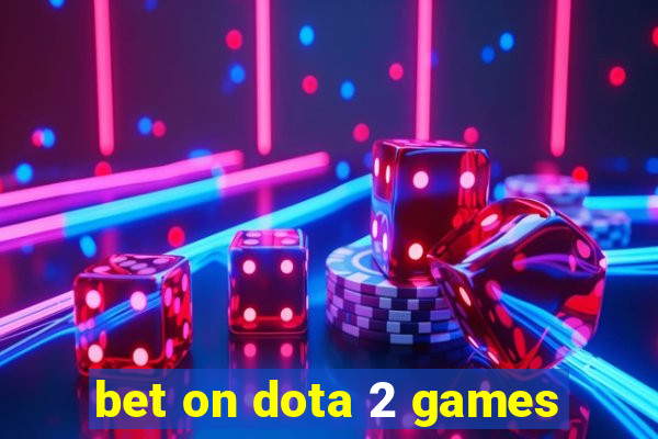 bet on dota 2 games