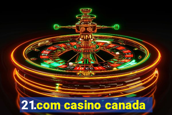 21.com casino canada