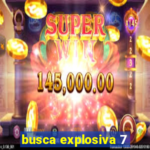 busca explosiva 7