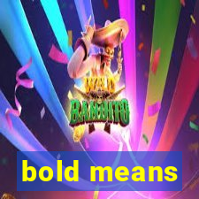 bold means