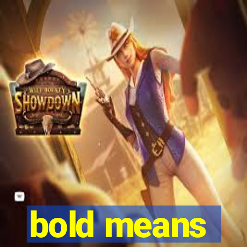 bold means