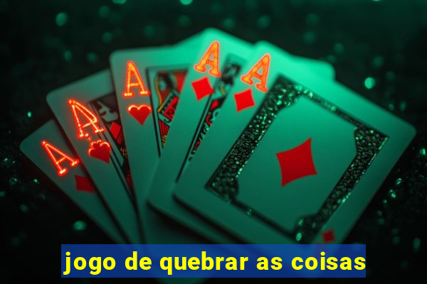 jogo de quebrar as coisas