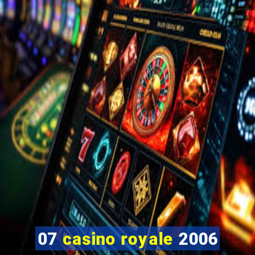 07 casino royale 2006