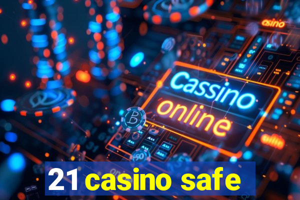 21 casino safe