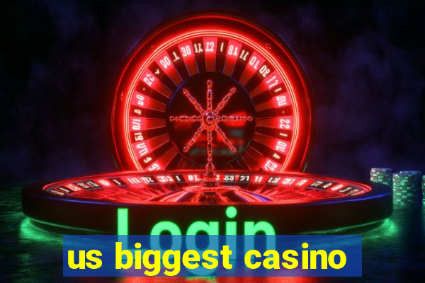 us biggest casino