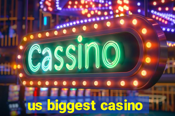 us biggest casino