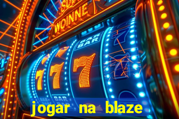 jogar na blaze vale a pena