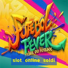 slot online soldi veri bonus senza deposito