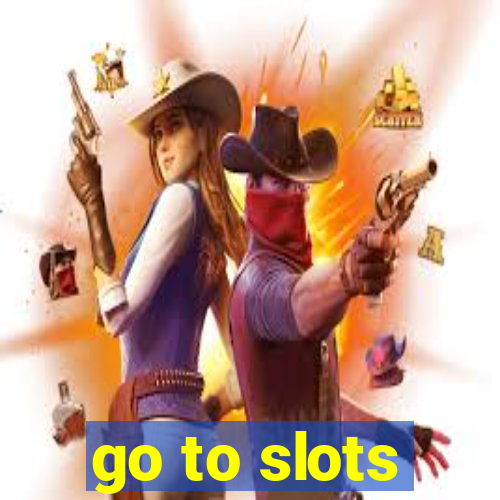 go to slots