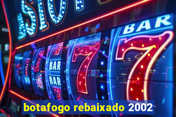 botafogo rebaixado 2002