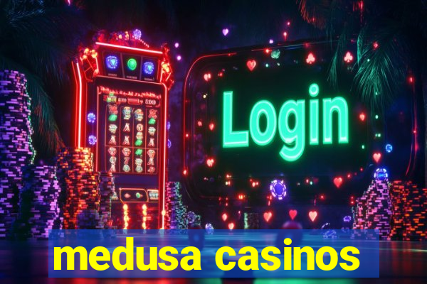 medusa casinos