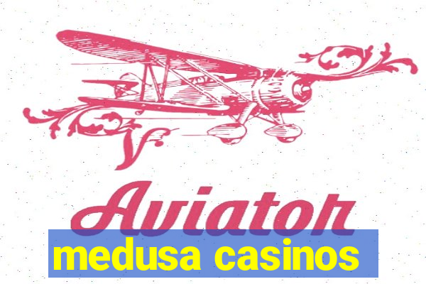 medusa casinos