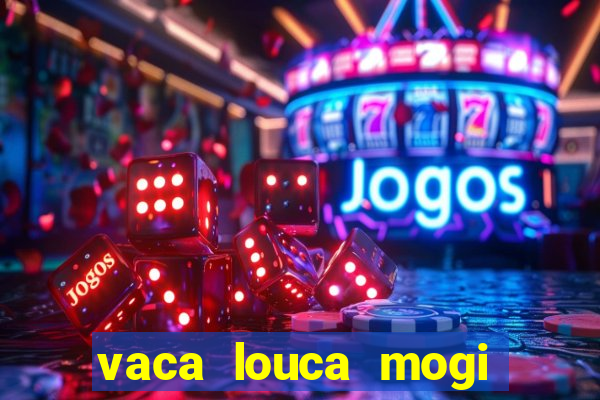 vaca louca mogi das cruzes