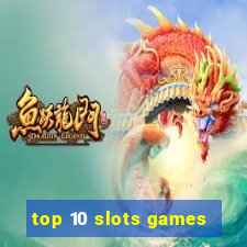 top 10 slots games