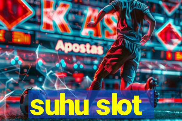 suhu slot