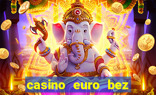 casino euro bez depozytu za sam? rejestracj?