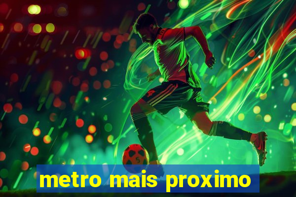 metro mais proximo