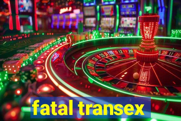 fatal transex